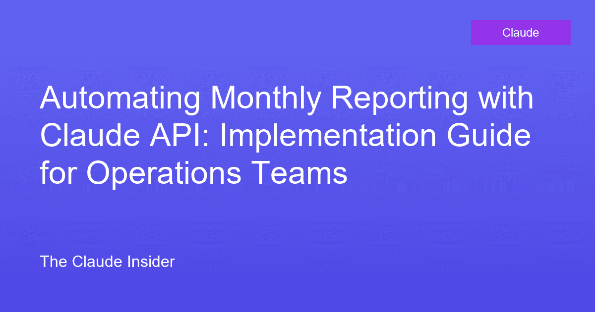 Automating Monthly Reporting with Claude API: Implementation Guide for Operations Teams