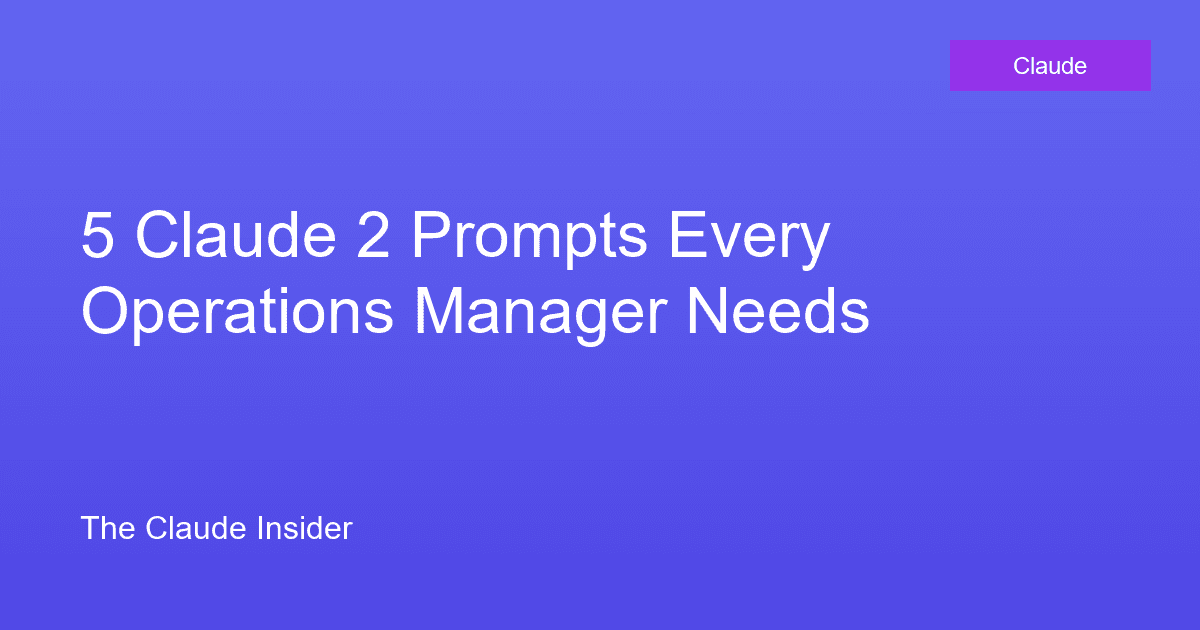 5 Claude 2 Prompts Every Operations Manager Needs