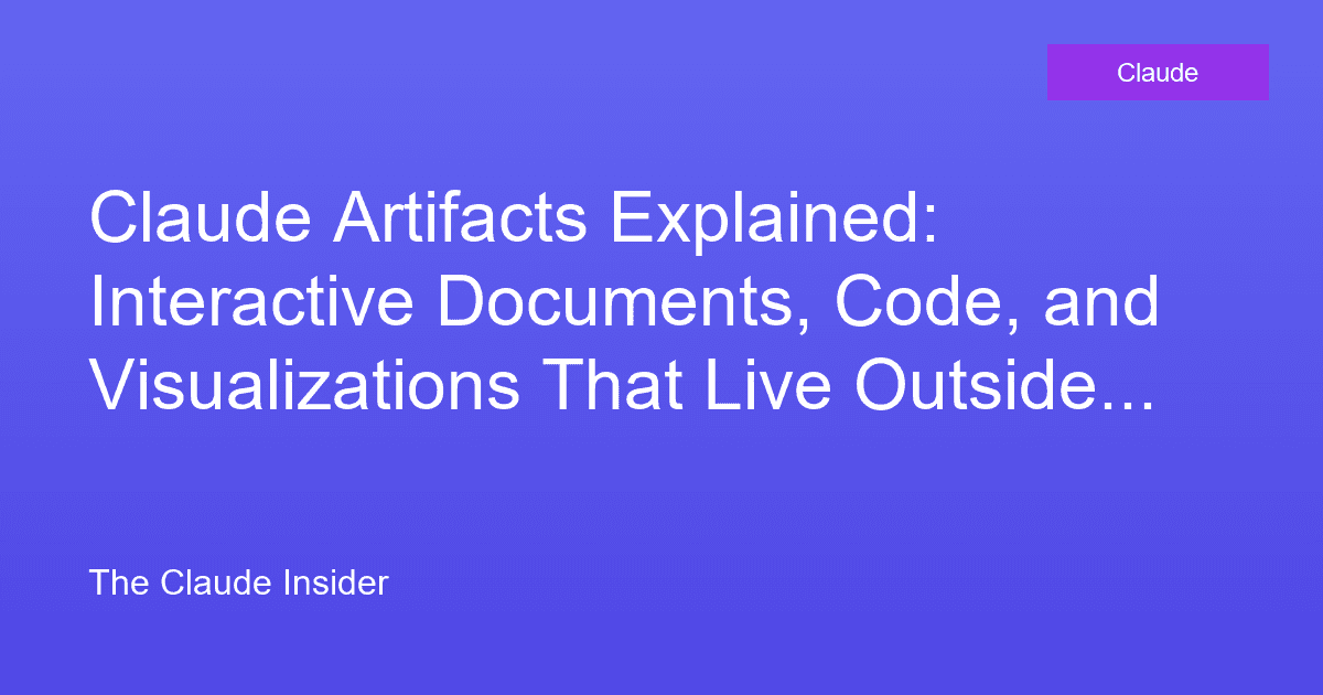 Claude Artifacts Explained: Interactive Documents, Code, and Visualizations That Live Outside Chat