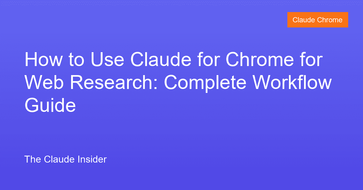 How to Use Claude for Chrome for Web Research: Complete Workflow Guide