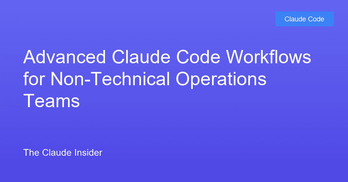 Advanced Claude Code Workflows for Non-Technical Operations Teams