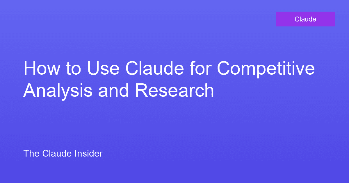 How to Use Claude for Competitive Analysis and Research