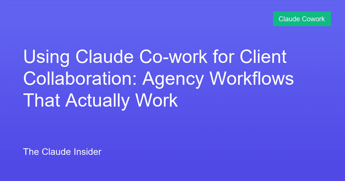 Using Claude Co-work for Client Collaboration: Agency Workflows That Actually Work