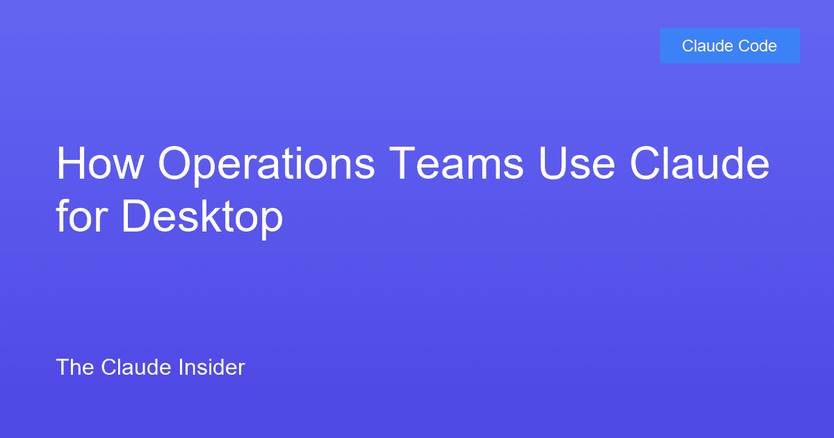 How Operations Teams Use Claude for Desktop