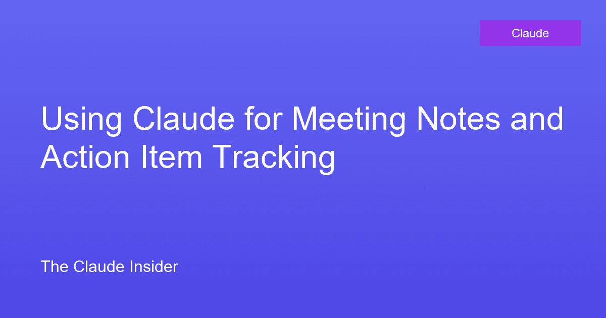 Using Claude for Meeting Notes and Action Item Tracking