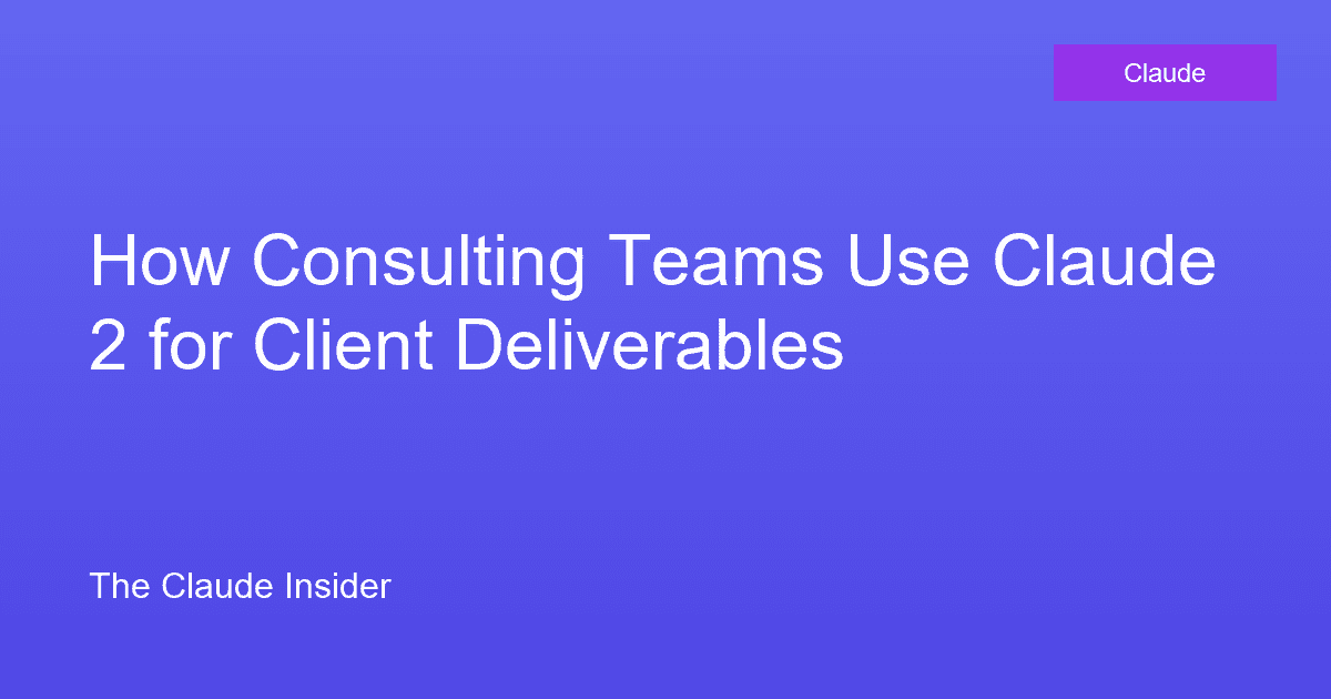 How Consulting Teams Use Claude 2 for Client Deliverables