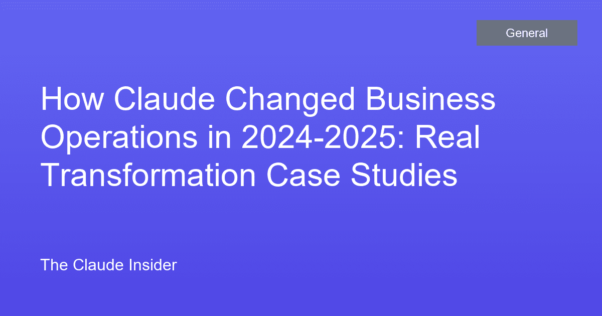 How Claude Changed Business Operations in 2024-2025: Real Transformation Case Studies