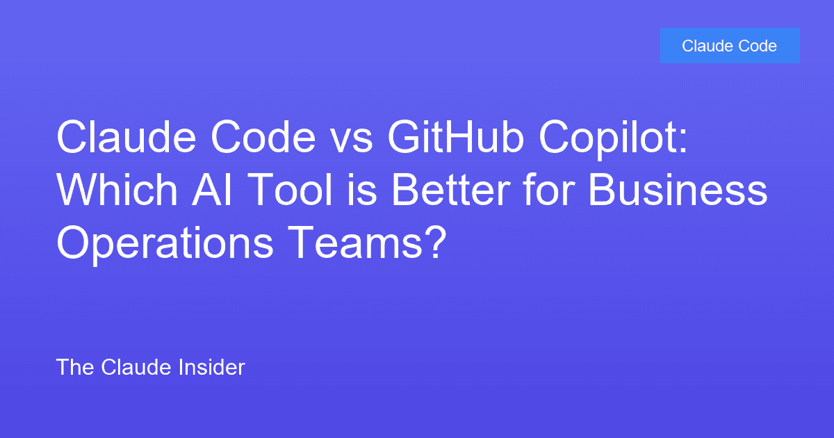 Claude Code vs GitHub Copilot: Which AI Tool is Better for Business Operations Teams?