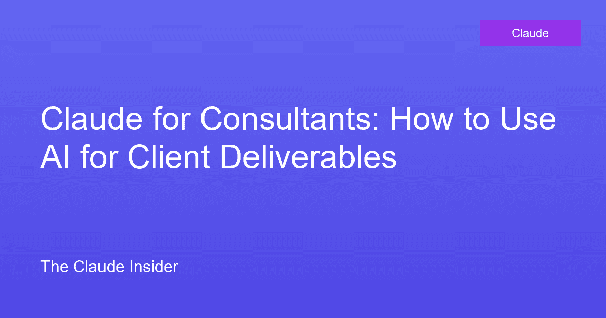 Claude for Consultants: How to Use AI for Client Deliverables