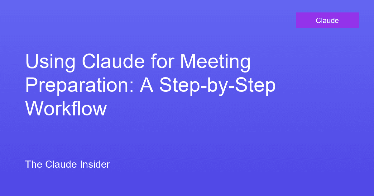 Using Claude for Meeting Preparation: A Step-by-Step Workflow