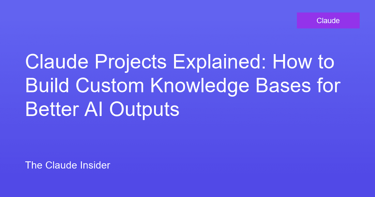 Claude Projects Explained: How to Build Custom Knowledge Bases for Better AI Outputs