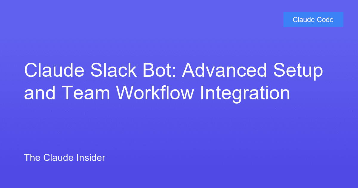 Claude Slack Bot: Advanced Setup and Team Workflow Integration