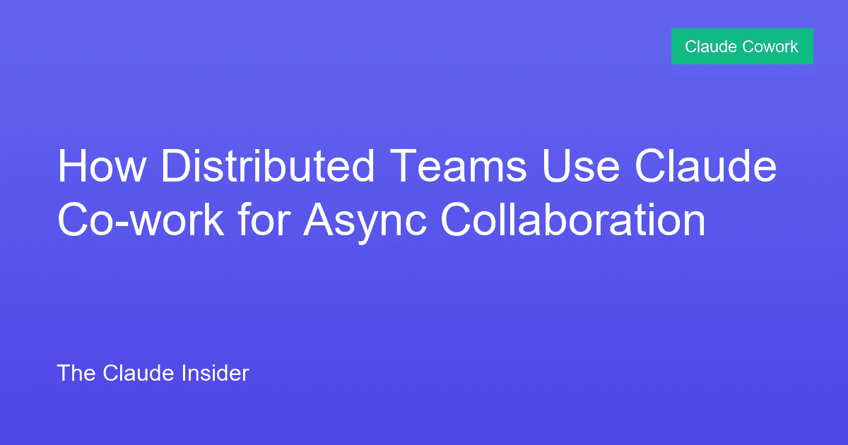 How Distributed Teams Use Claude Co-work for Async Collaboration